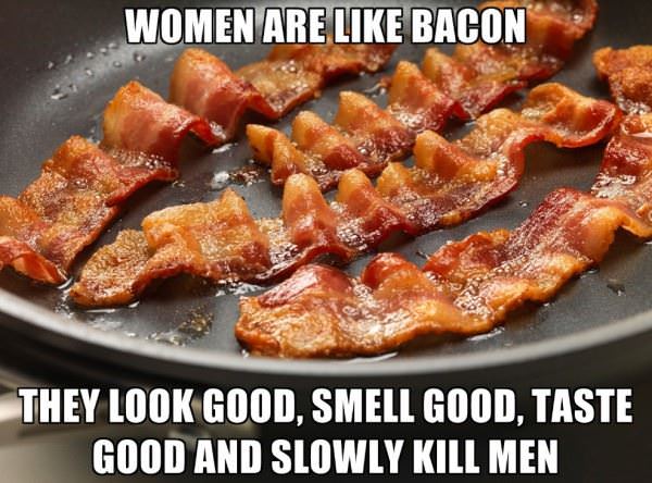 Women Are Like Bacon