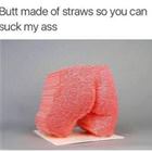 Butt Made Of Straws