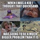 Quicksand When I Was A Kid